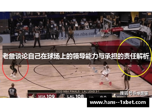 老詹谈论自己在球场上的领导能力与承担的责任解析