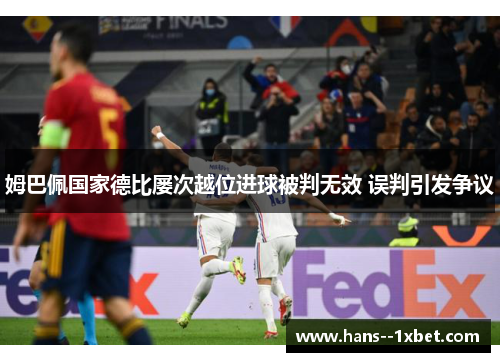 姆巴佩国家德比屡次越位进球被判无效 误判引发争议