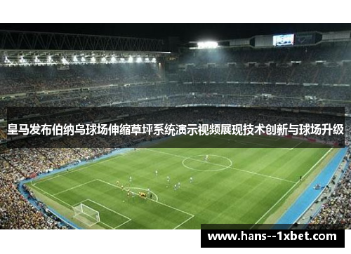 皇马发布伯纳乌球场伸缩草坪系统演示视频展现技术创新与球场升级 皇马发布伯纳乌球场伸缩草坪系统演示视频展现技术创新与球场升级