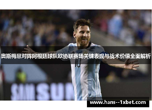 奥斯梅恩对阵阿根廷球队欧协联赛场关键表现与战术价值全面解析 奥斯梅恩对阵阿根廷球队欧协联赛场关键表现与战术价值全面解析