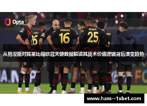 从努涅斯对阵莱比锡欧冠关键数据解读其战术价值逻辑背后演变趋势 从努涅斯对阵莱比锡欧冠关键数据解读其战术价值逻辑背后演变趋势